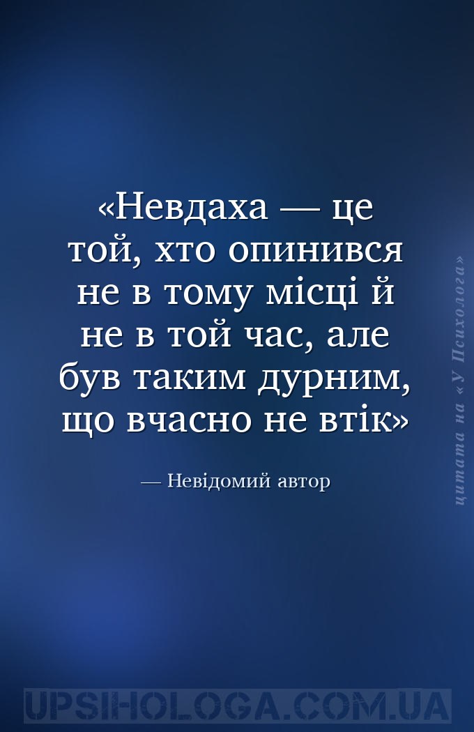 Невдаха — це той, хто опинився не в тому місці й не в той час, але був таки... — Невідомий автор