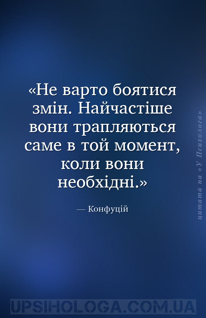 Не варто боятися змін. Найчастіше вони трапляються саме в той момент, коли... — Конфуцій