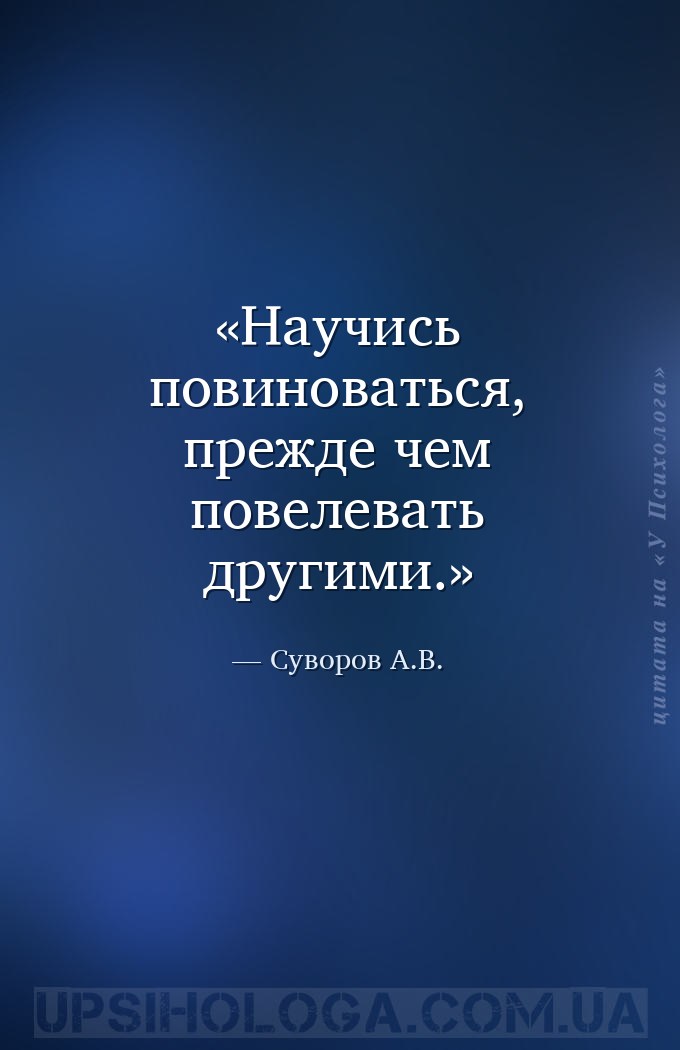 Научись повиноваться, прежде чем повелевать другими. — Суворов А.В.