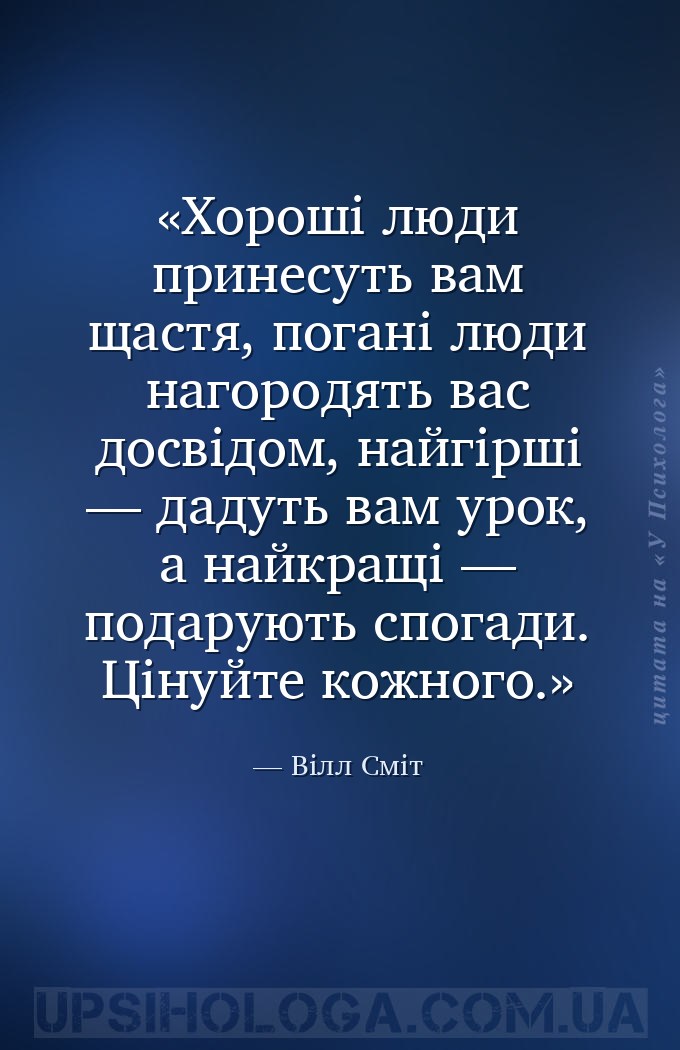 Хороші люди принесуть вам щастя, погані люди нагородять вас досвідом, найгі... — Вілл Сміт