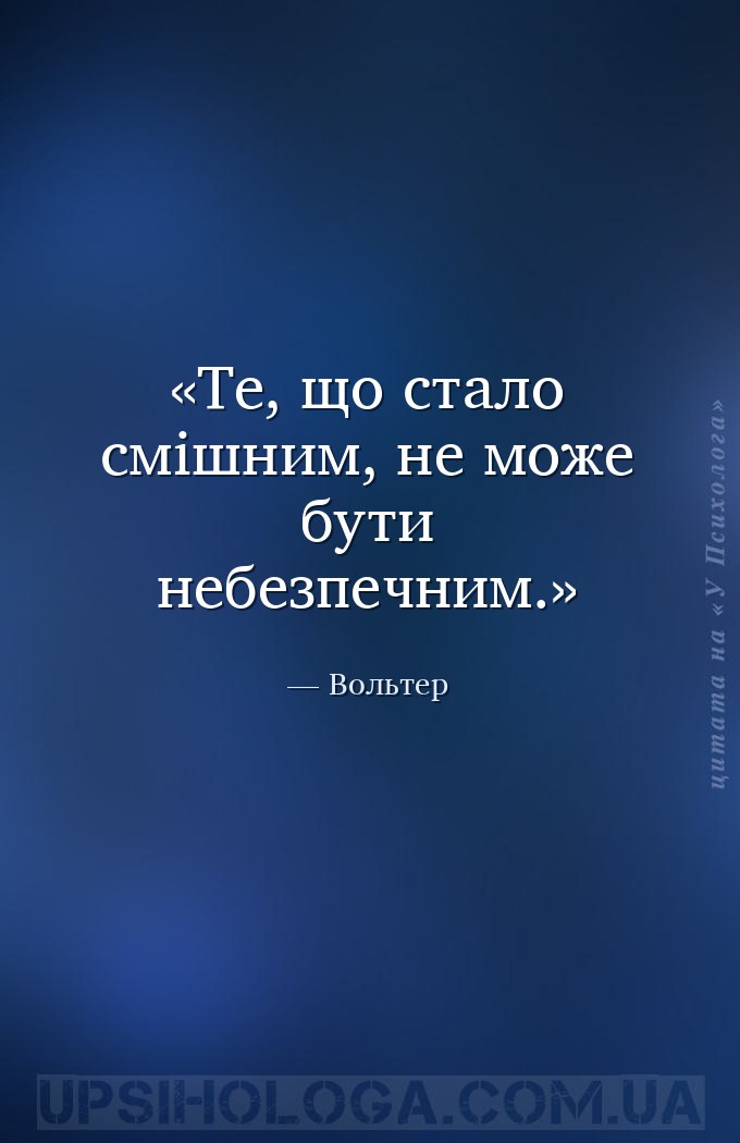 Те, що стало смішним, не може бути небезпечним. — Вольтер