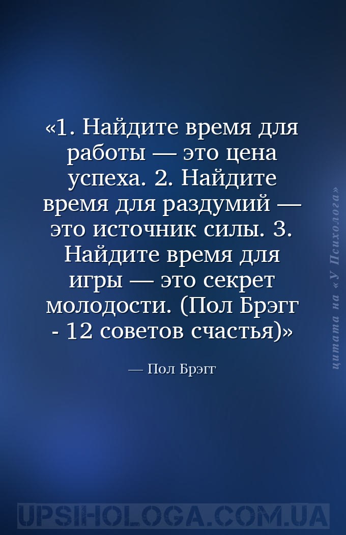 1. Найдите время для работы — это цена успеха.
2. Найдите время для раздум... — Пол Брэгг
