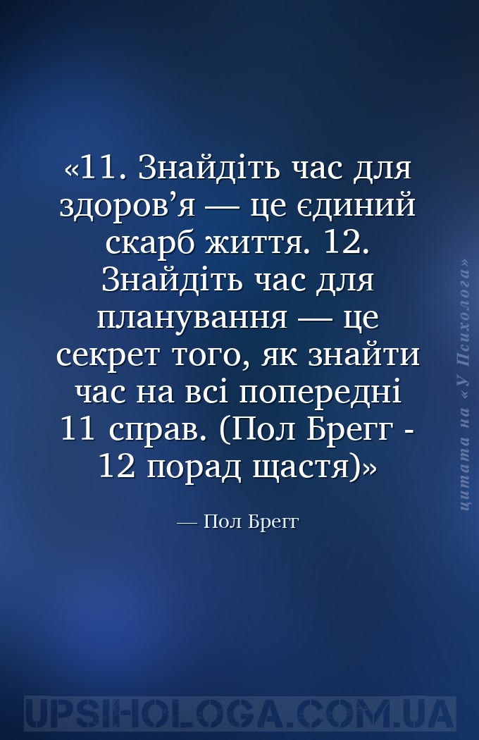 11. Знайдіть час для здоров’я — це єдиний скарб життя.
12. Знайдіть час для... — Пол Брегг
