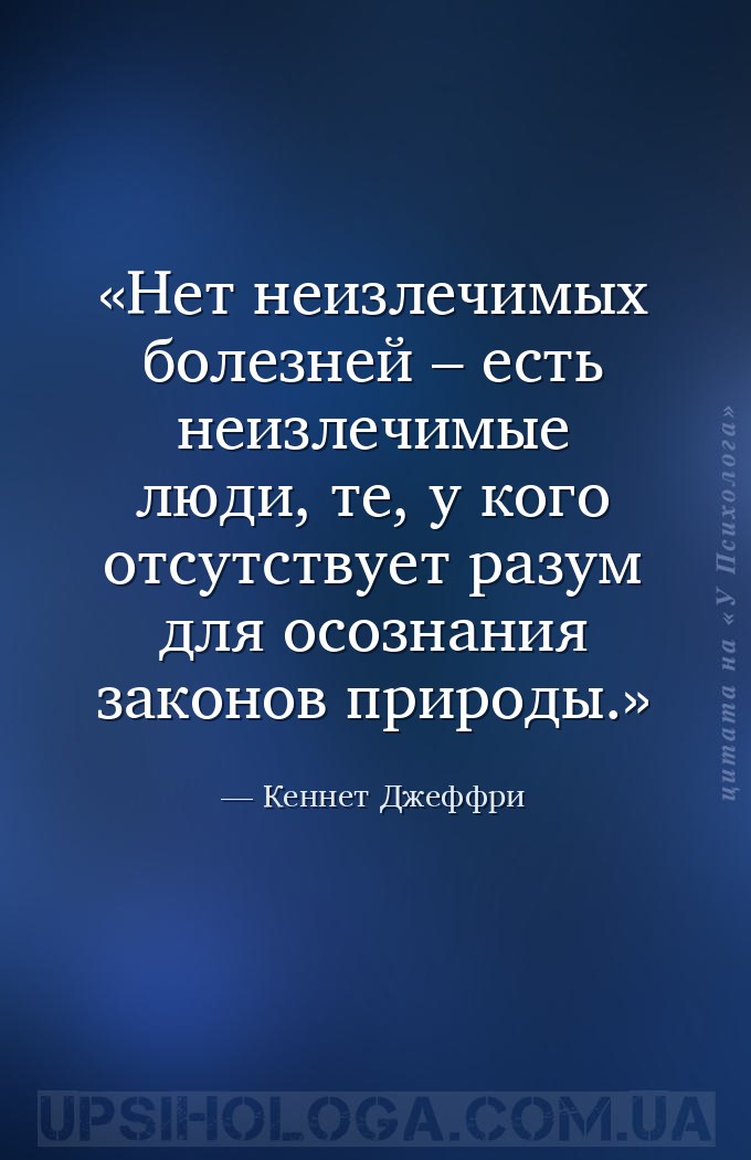 Нет неизлечимых болезней – есть неизлечимые люди, те, у кого отсутствует ра... — Кеннет Джеффри