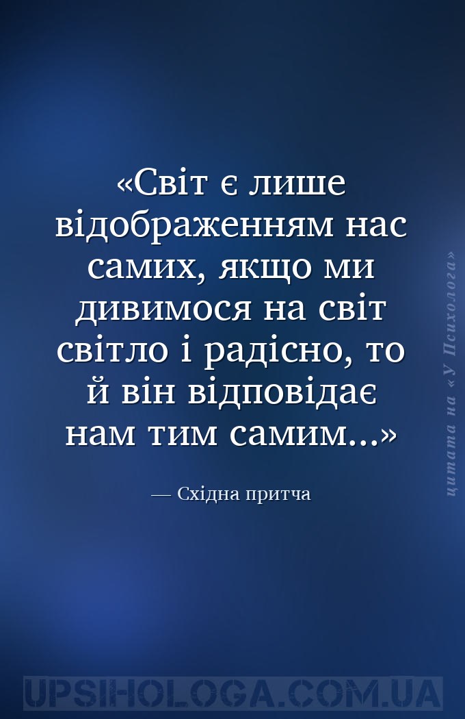 Світ є лише відображенням нас самих, якщо ми дивимося на світ світло і раді... — Східна притча