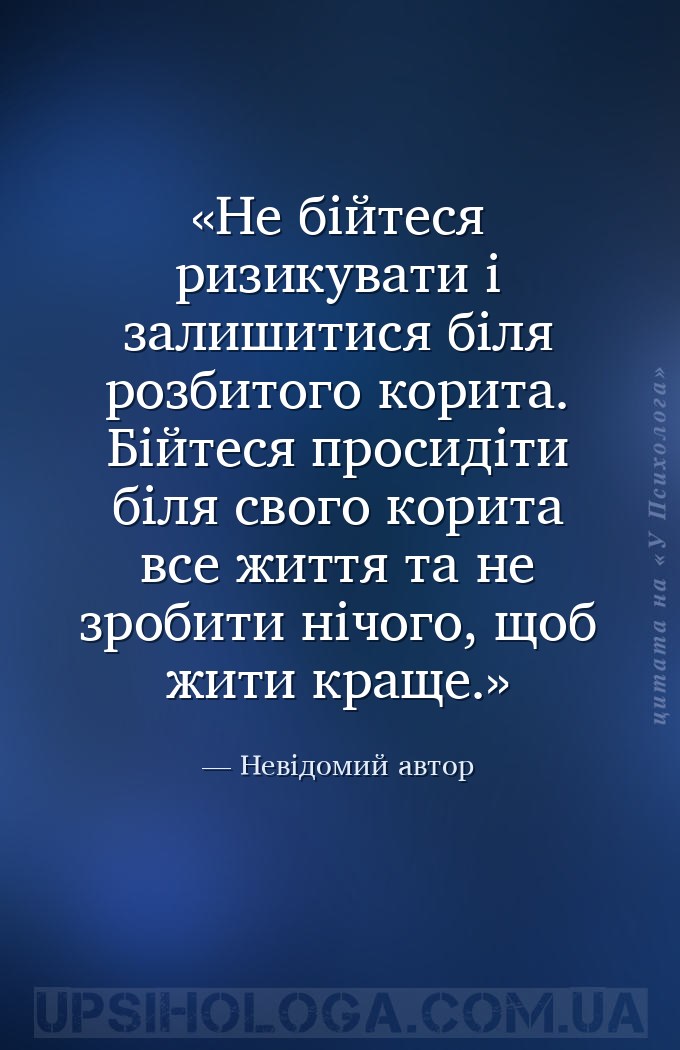 Не бійтеся ризикувати і залишитися біля розбитого корита. Бійтеся просидіти... — Невідомий автор