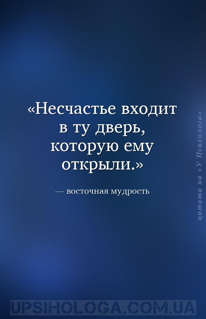 Несчастье входит в ту дверь, которую ему открыли. — восточная мудрость