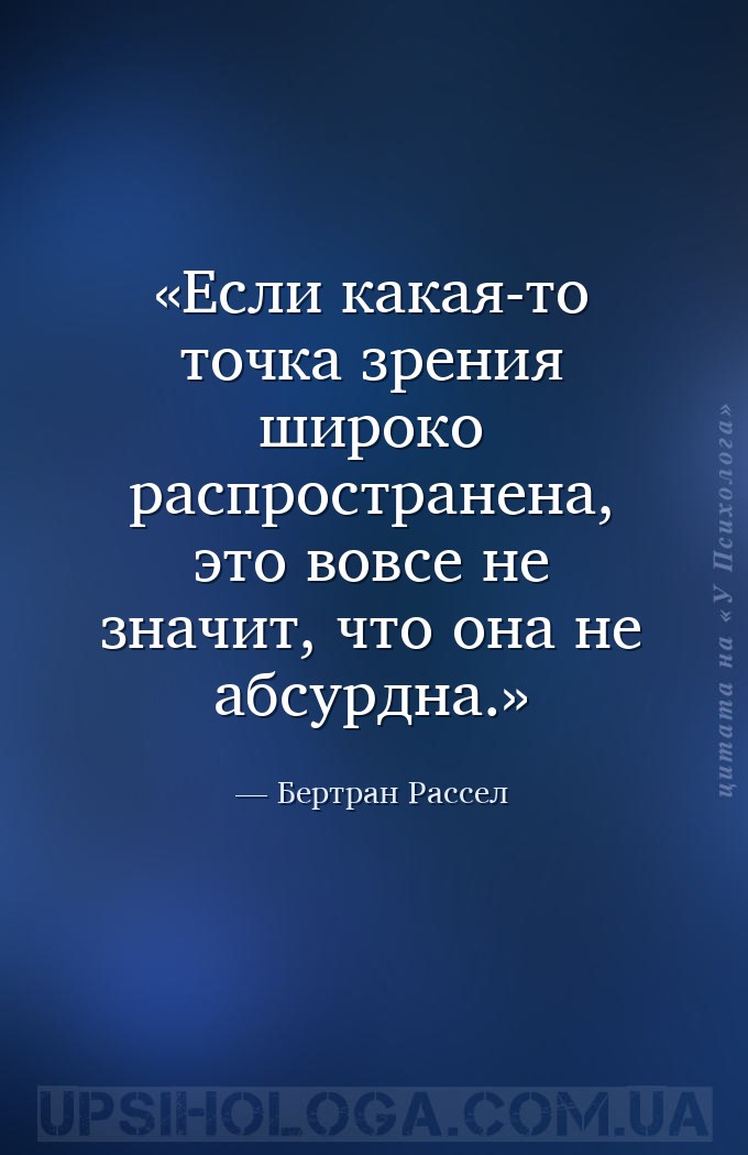 Если какая-то точка зрения широко распространена, это вовсе не значит, что... — Бертран Рассел