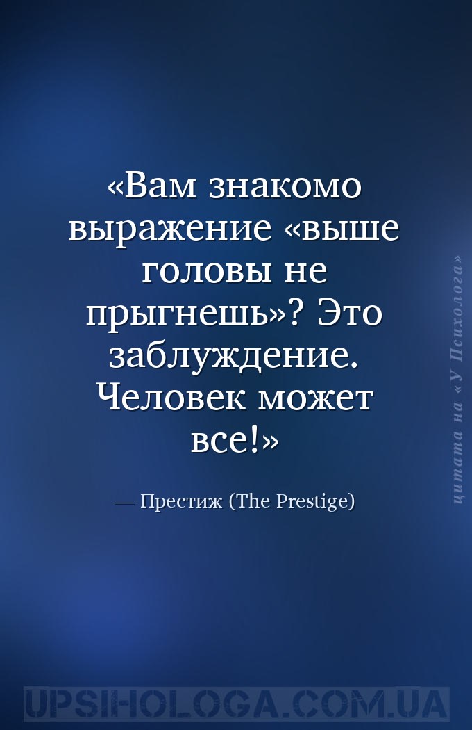 Вам знакомо выражение «выше головы не прыгнешь»? 
Это заблуждение. Человек... — Престиж (The Prestige)