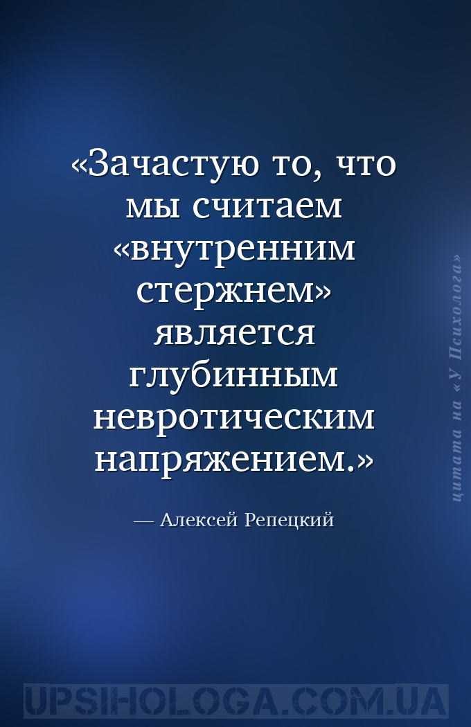Зачастую то, что мы считаем «внутренним стержнем» является глубинным неврот... — Алексей Репецкий