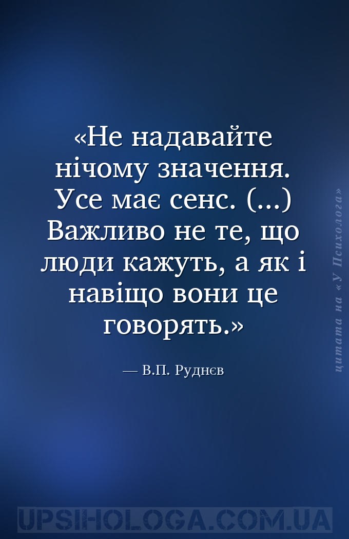 Не надавайте нічому значення. Усе має сенс. (...) Важливо не те, що люди ка... — В.П. Руднєв