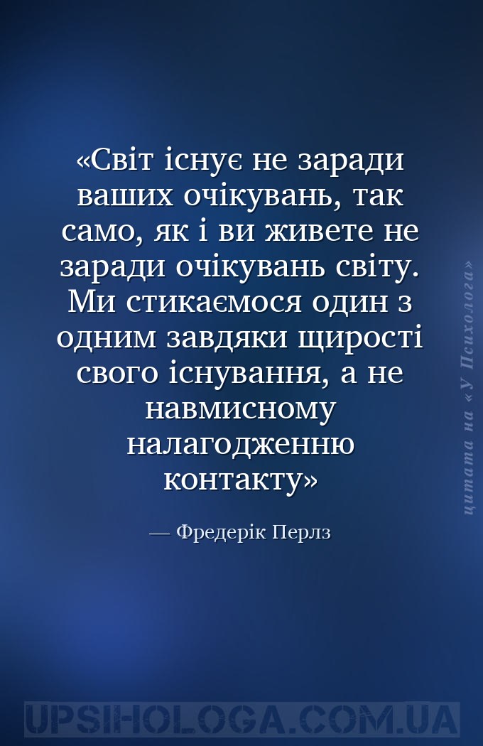 Світ існує не заради ваших очікувань, так само, як і ви живете не заради оч... — Фредерік Перлз