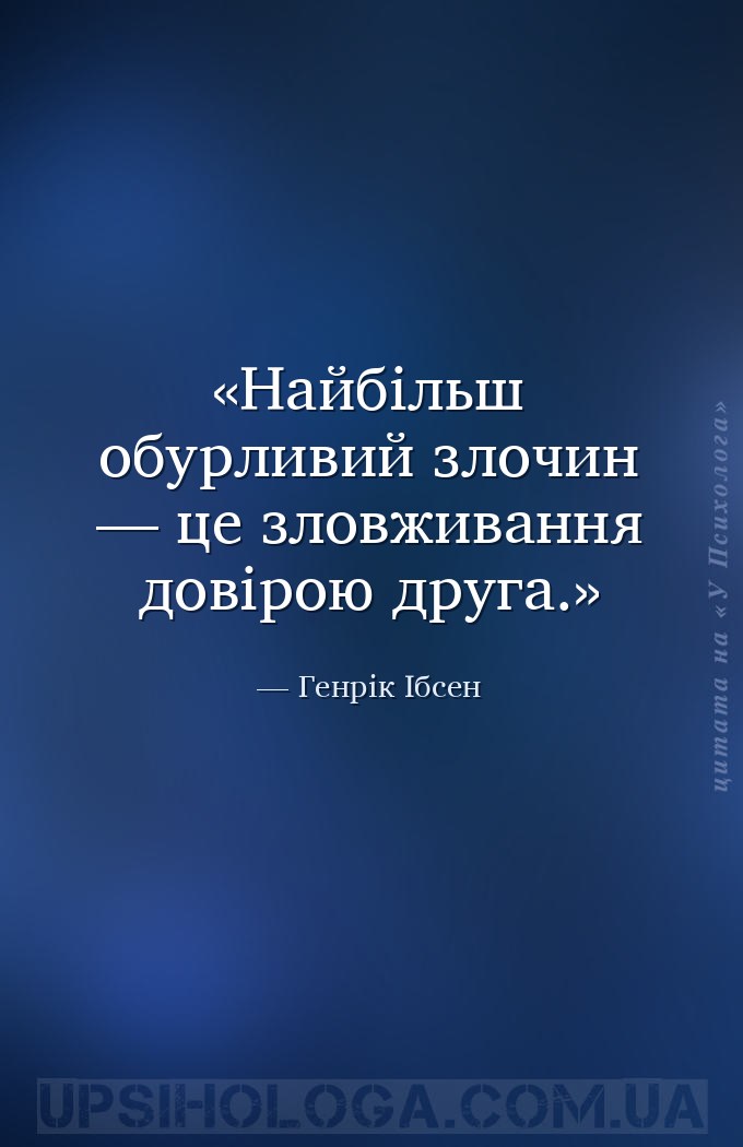 Найбільш обурливий злочин — це зловживання довірою друга. — Генрік Ібсен