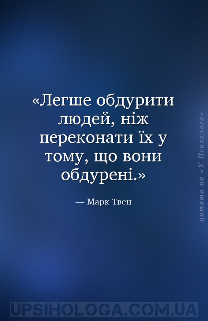 Легше обдурити людей, ніж переконати їх у тому, що вони обдурені. — Марк Твен
