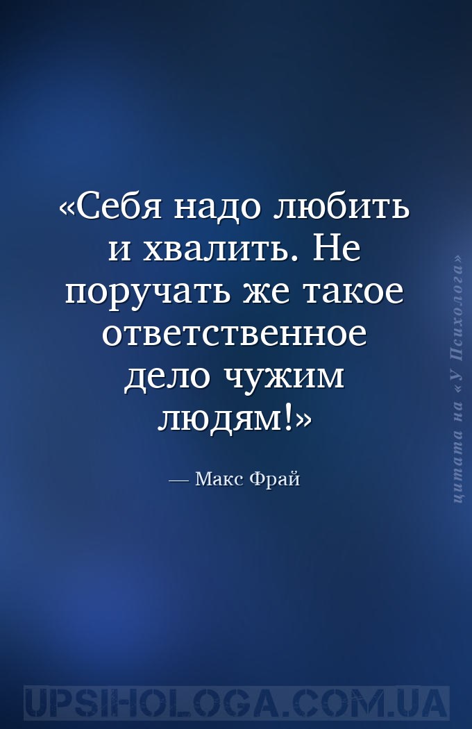Себя надо любить и хвалить. Не поручать же такое ответственное дело чужим л... — Макс Фрай
