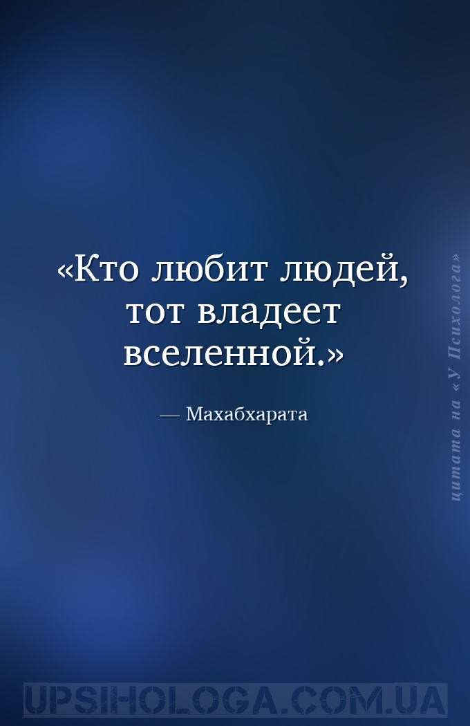 Кто любит людей, тот владеет вселенной. — Махабхарата