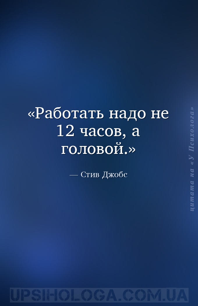Работать надо не 12 часов, а головой. — Стив Джобс