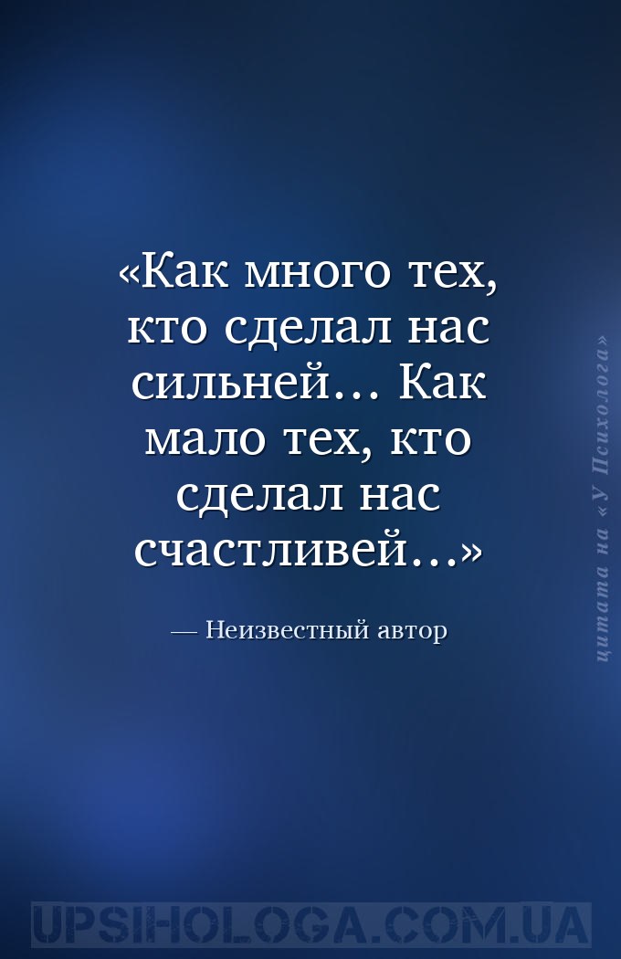 Как много тех, кто сделал нас сильней… Как мало тех, кто сделал нас счастли... — Неизвестный автор