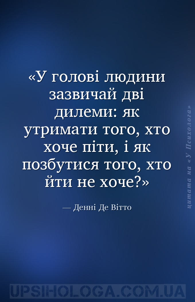 У голові людини зазвичай дві дилеми: як утримати того, хто хоче піти, і як... — Денні Де Вітто