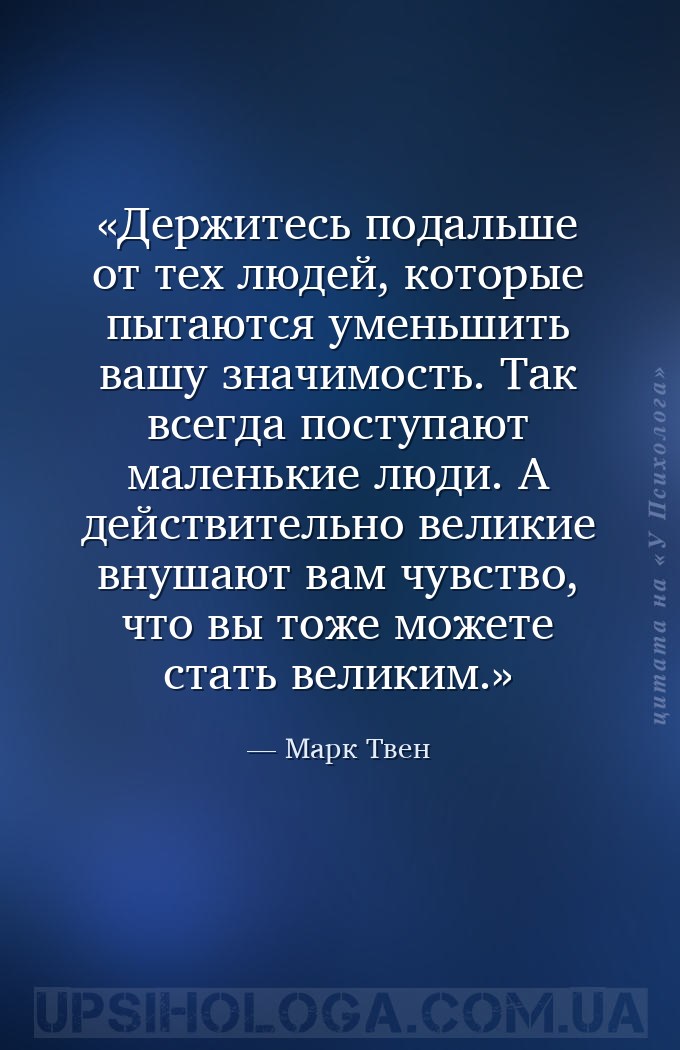 Держитесь подальше от тех людей, которые пытаются уменьшить вашу значимость... — Марк Твен