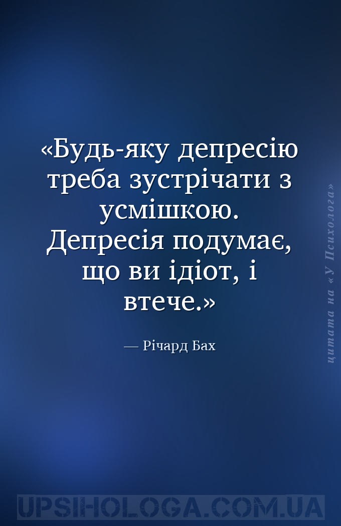 Будь-яку депресію треба зустрічати з усмішкою. Депресія подумає, що ви ідіо... — Річард Бах