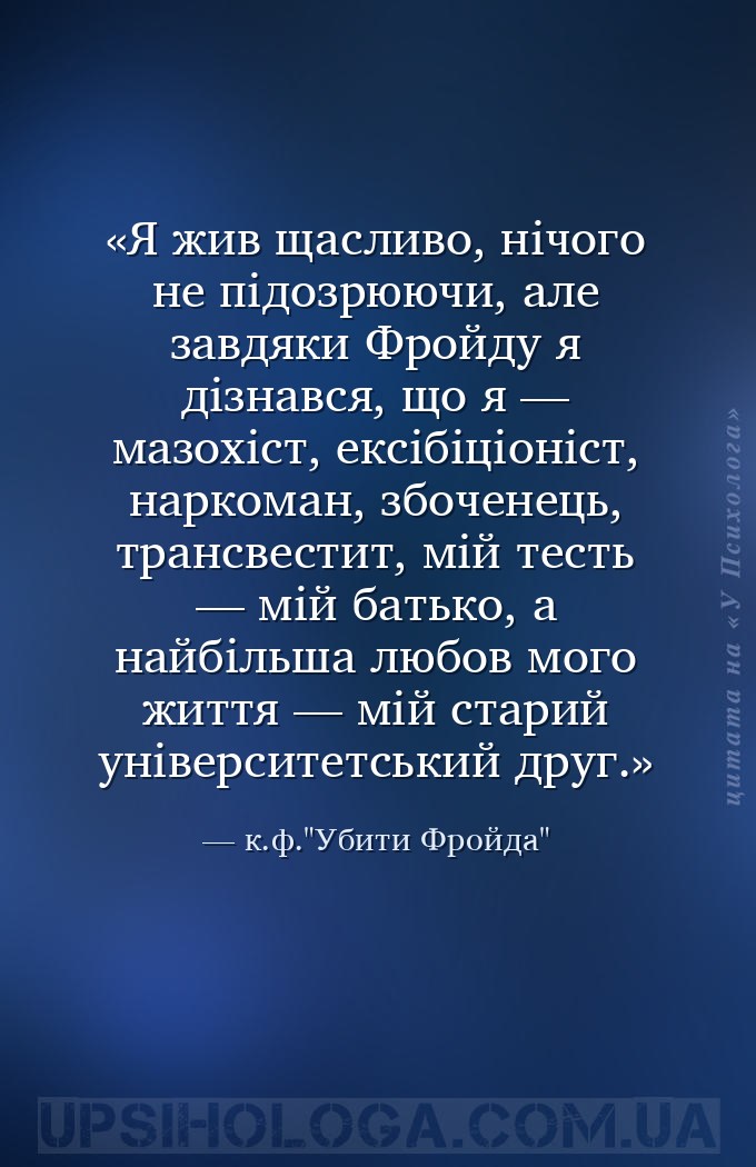 Я жив щасливо, нічого не підозрюючи, але завдяки Фройду я дізнався, що я —... — к.ф."Убити Фройда"
