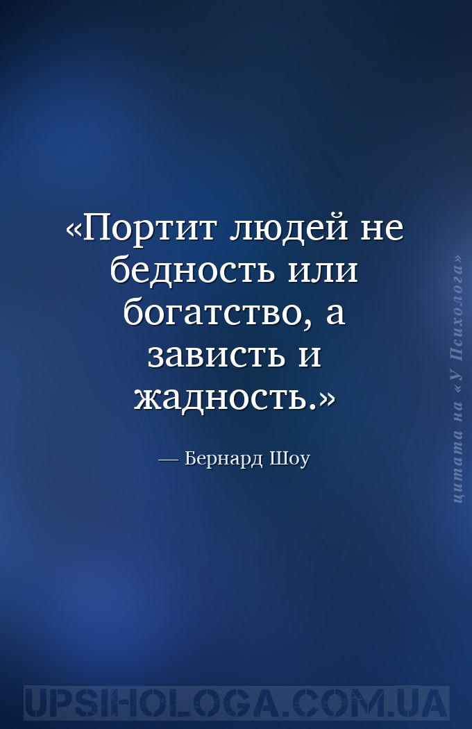 Портит людей не бедность или богатство, а зависть и жадность. — Бернард Шоу
