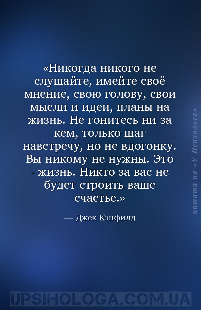 Никогда никого не слушайте, имейте своё мнение, свою голову, свои мысли и и... — Джек Кэнфилд