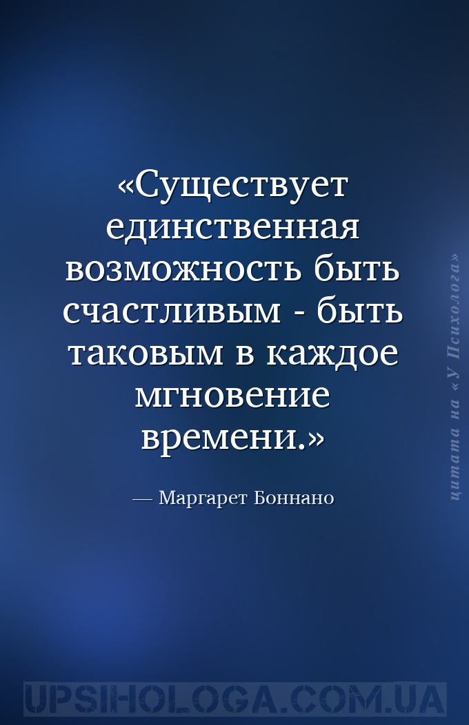 Существует единственная возможность быть счастливым - быть таковым в каждое... — Маргарет Боннано