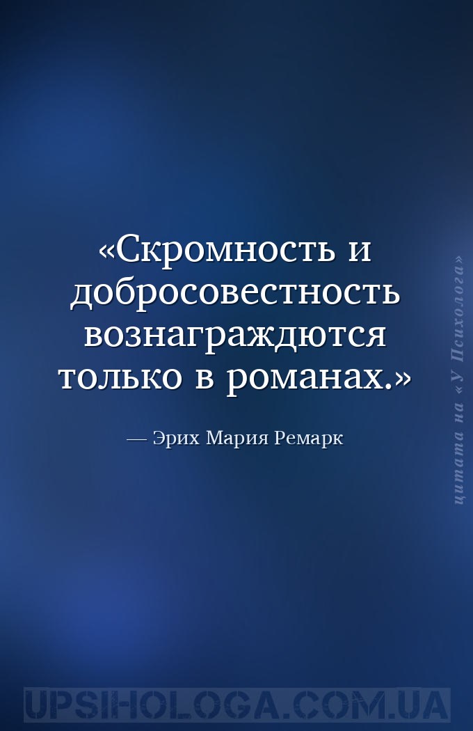 Скромность и добросовестность вознаграждются только в романах. — Эрих Мария Ремарк