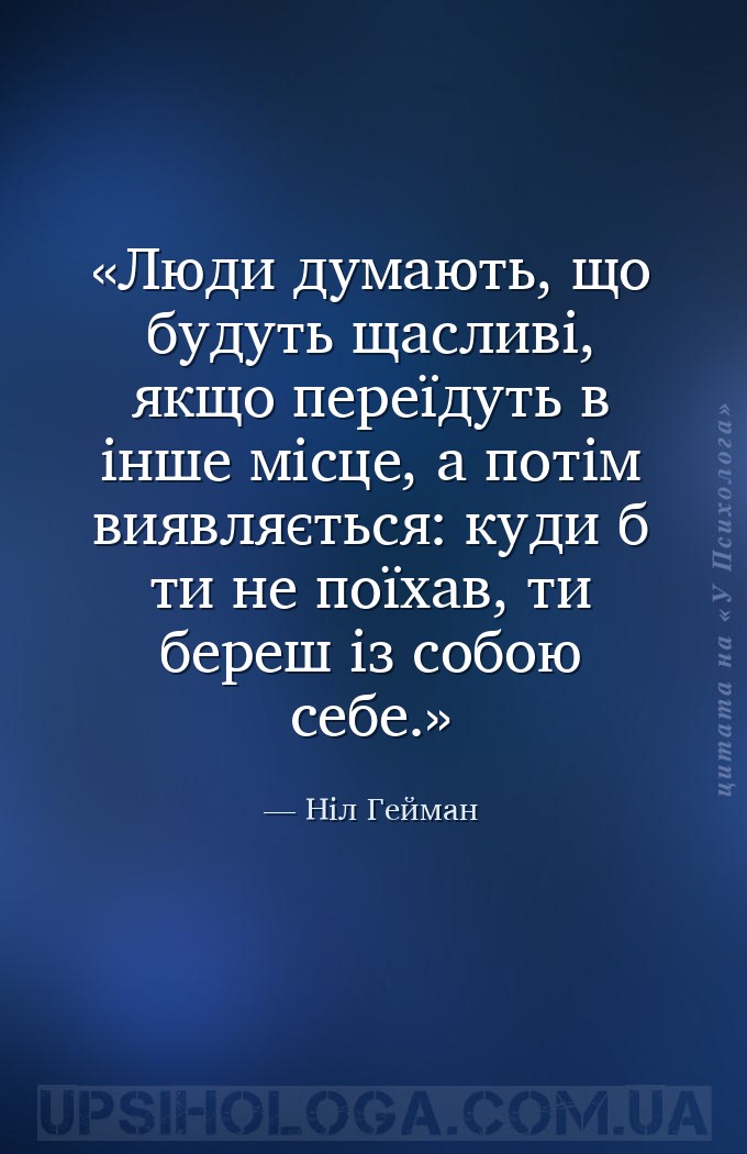 Люди думають, що будуть щасливі, якщо переїдуть в інше місце, а потім виявл... — Ніл Гейман