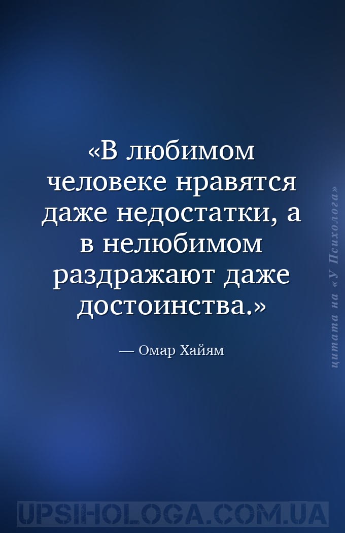 В любимом человеке нравятся даже недостатки, а в нелюбимом раздражают даже... — Омар Хайям