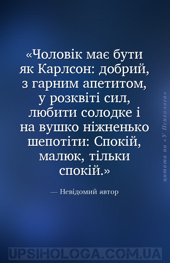 Чоловік має бути як Карлсон: добрий, з гарним апетитом, у розквіті сил, люб... — Невідомий автор