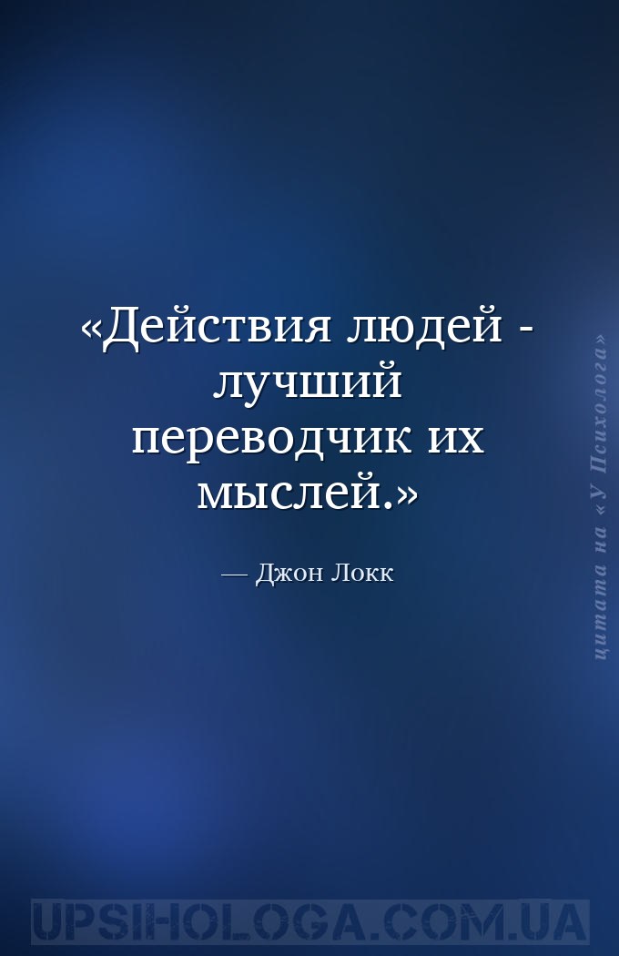 Действия людей - лучший переводчик их мыслей. — Джон Локк
