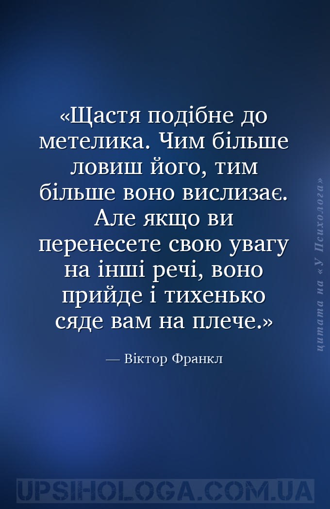 Щастя подібне до метелика. Чим більше ловиш його, тим більше воно вислизає.... — Віктор Франкл