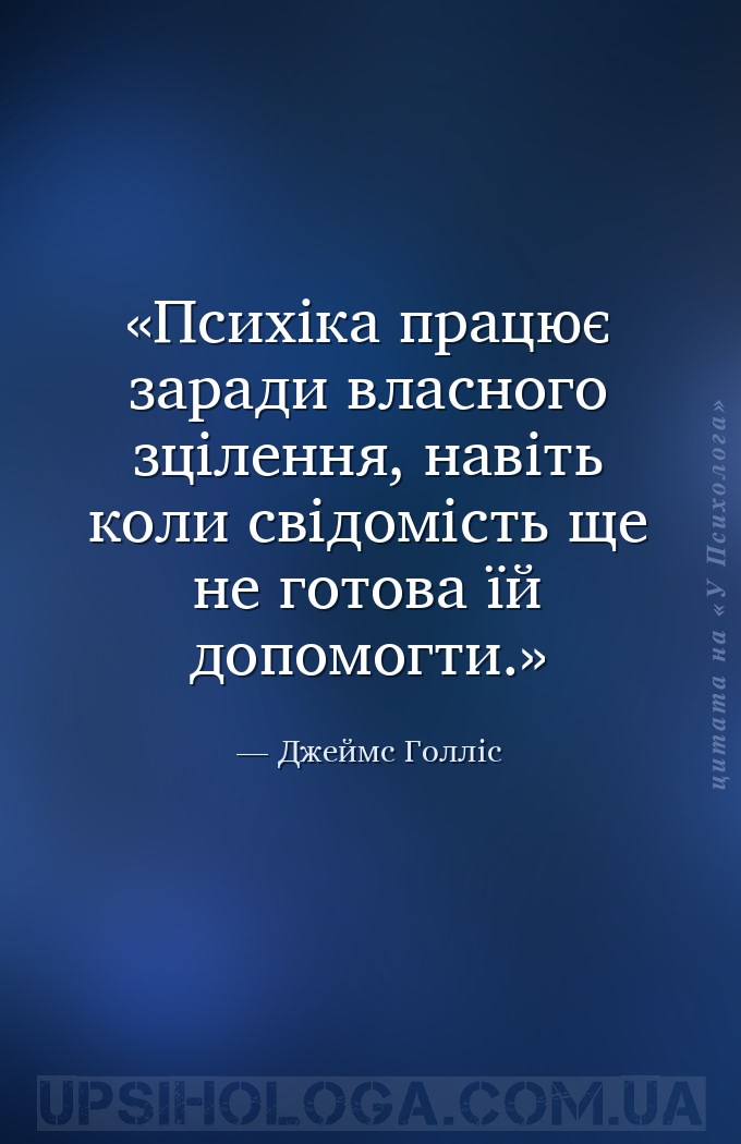 Психіка працює заради власного зцілення, навіть коли свідомість ще не готов... — Джеймс Голліс