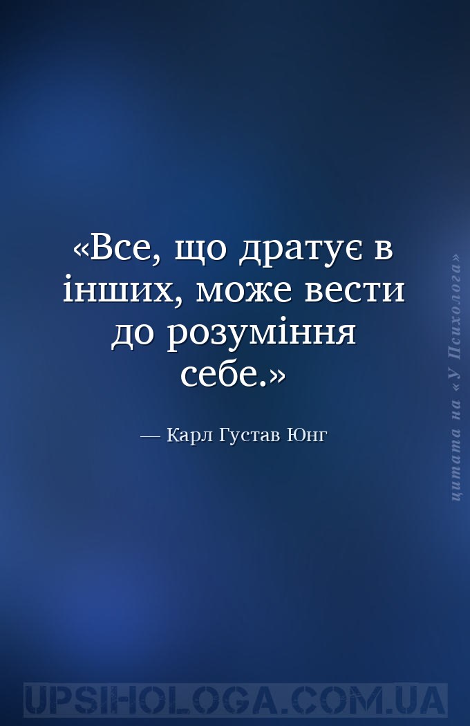 Все, що дратує в інших, може вести до розуміння себе. — Карл Густав Юнг
