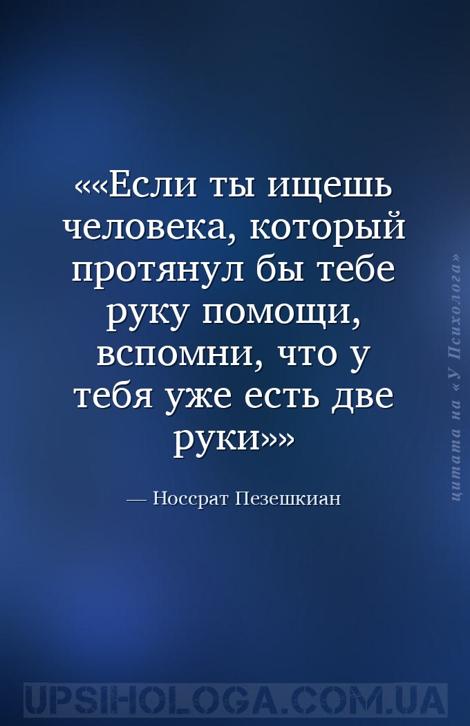 «Если ты ищешь человека, который протянул бы тебе руку помощи, вспомни, что... — Носсрат Пезешкиан
