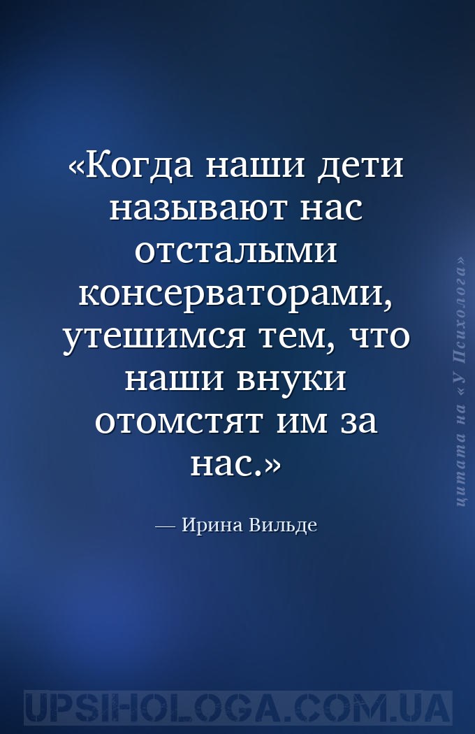 Когда наши дети называют нас отсталыми консерваторами, утешимся тем, что на... — Ирина Вильде