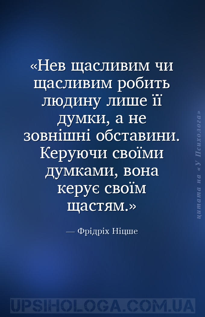 Нев щасливим чи щасливим робить людину лише її думки, а не зовнішні обстави... — Фрідріх Ніцше
