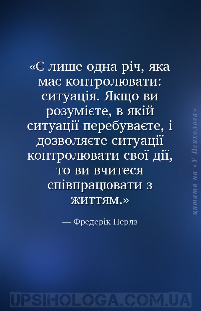 Є лише одна річ, яка має контролювати: ситуація. Якщо ви розумієте, в якій... — Фредерік Перлз