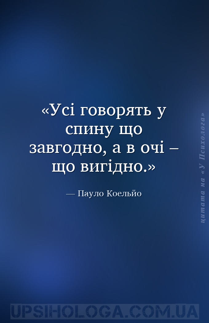 Усі говорять у спину що завгодно, а в очі – що вигідно. — Пауло Коельйо