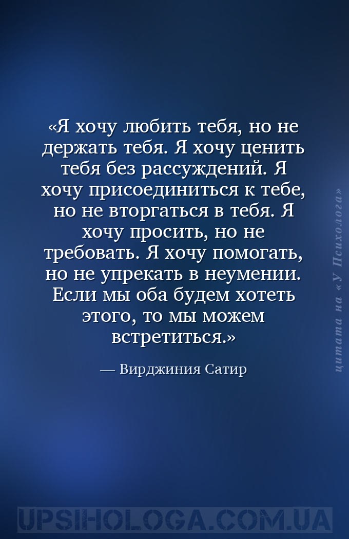 Я хочу любить тебя, но не держать тебя. Я хочу ценить тебя без рассуждений.... — Вирджиния Сатир