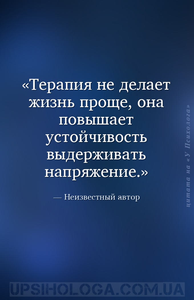 Терапия не делает жизнь проще, она повышает устойчивость выдерживать напряж... — Неизвестный автор