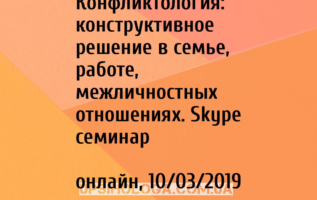 Конфликтология: конструктивное решение в семье, работе, межличностных  отношениях. Skype семинар - онлайн